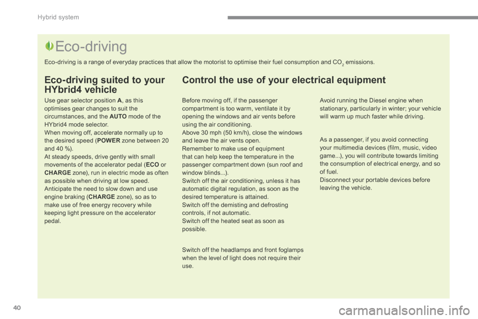 Peugeot 3008 Hybrid 4 2014  Owners Manual - RHD (UK. Australia) Hybrid system
40
  Eco-driving suited to your 
HYbrid4 vehicle 
  Use gear selector position  A , as this optimises gear changes to suit the circumstances, and the  AUTO  mode of the HYbrid4 mode sele