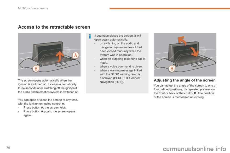Peugeot 3008 Hybrid 4 2014 Owners Manual - RHD (UK. Australia) Multifunction screens
70
Access to the retractable screen
The screen opens automatically when the ignition is switched on. It closes automatically three seconds after switching off the ignition if Peugeot 3008 Hybrid 4 2014 Owners Manual - RHD (UK. Australia) Multifunction screens
70
Access to the retractable screen
The screen opens automatically when the ignition is switched on. It closes automatically three seconds after switching off the ignition if