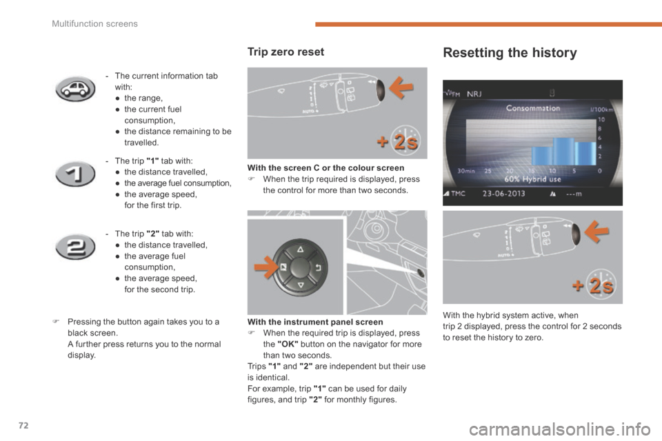 Peugeot 3008 Hybrid 4 2014  Owners Manual - RHD (UK. Australia) Multifunction screens
72
  Trip  zero  reset 
With the screen C or the colour screen   When the trip required is displayed, press the control for more than two seconds.  
    -   The  current  info