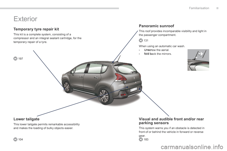 Peugeot 3008 Hybrid 4 2014  Owners Manual - RHD (UK. Australia) .
197
104183
131
Familiarisation7
 Exterior  
  Panoramic  sunroof 
 This roof provides incomparable visibility and light in the passenger compartment.  
  Temporary tyre repair kit 
 This kit is a co