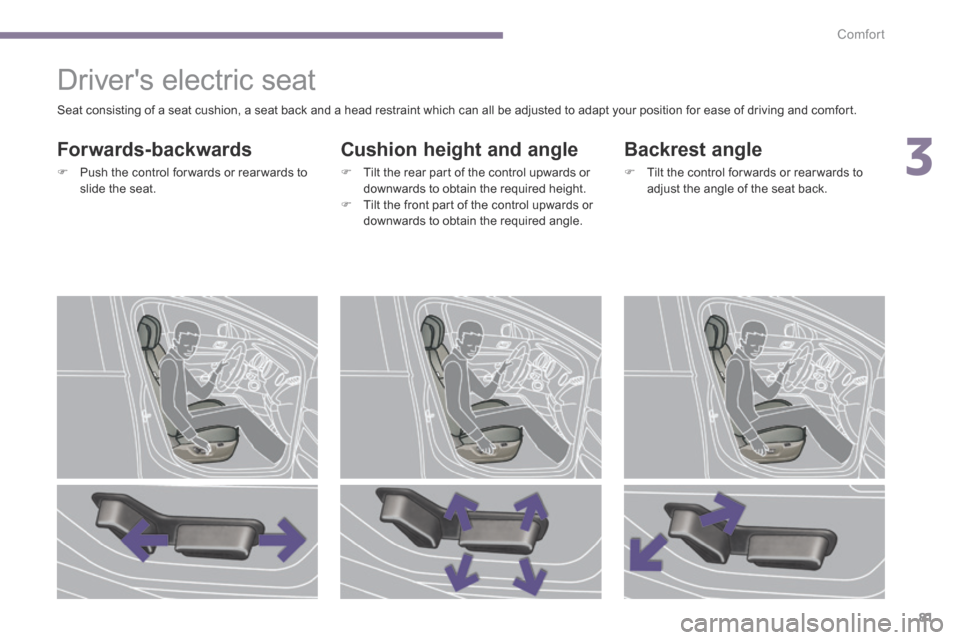 Peugeot 3008 Hybrid 4 2014  Owners Manual - RHD (UK. Australia) 3
Comfort81
            Drivers electric seat 
  Forwards-backwards 
   Push the control for wards or rear wards to slide  the  seat.   
  Cushion height and angle 
   Tilt the rear part of the