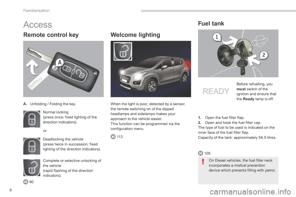 Peugeot 3008 Hybrid 4 2014 Owners Manual - RHD (UK. Australia) 90
105
11 3
Familiarisation
8
Access
Remote control key
A. Unfolding / Folding the key.
Normal locking (press once; fixed lighting of the direction indicators).
Deadlocking the vehic Peugeot 3008 Hybrid 4 2014 Owners Manual - RHD (UK. Australia) 90
105
11 3
Familiarisation
8
Access
Remote control key
A. Unfolding / Folding the key.
Normal locking (press once; fixed lighting of the direction indicators).
Deadlocking the vehic