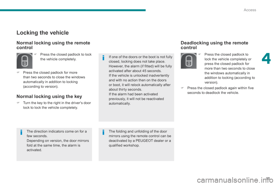Peugeot 3008 Hybrid 4 2014  Owners Manual - RHD (UK. Australia) 4
Access91
Deadlocking using the remote control  
   Press the closed padlock to lock the vehicle completely or press the closed padlock for more than two seconds to close the windows automatically