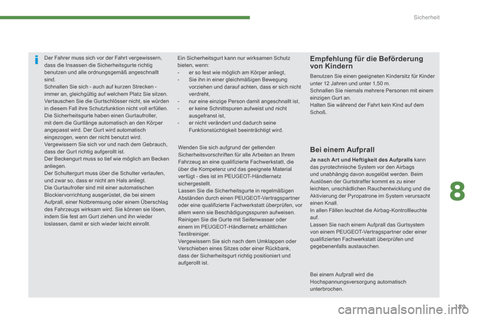 Peugeot 3008 Hybrid 4 2014 Betriebsanleitung (in German) 8
Sicherheit
159
Bei einem Aufprall wird die Hochspannungsversorgung automatisch unterbrochen.
Der Fahrer muss sich vor der Fahr t vergewissern, dass die Insassen die Sicherheitsgur te richtig Peugeot 3008 Hybrid 4 2014 Betriebsanleitung (in German) 8
Sicherheit
159
Bei einem Aufprall wird die Hochspannungsversorgung automatisch unterbrochen.
Der Fahrer muss sich vor der Fahr t vergewissern, dass die Insassen die Sicherheitsgur te richtig