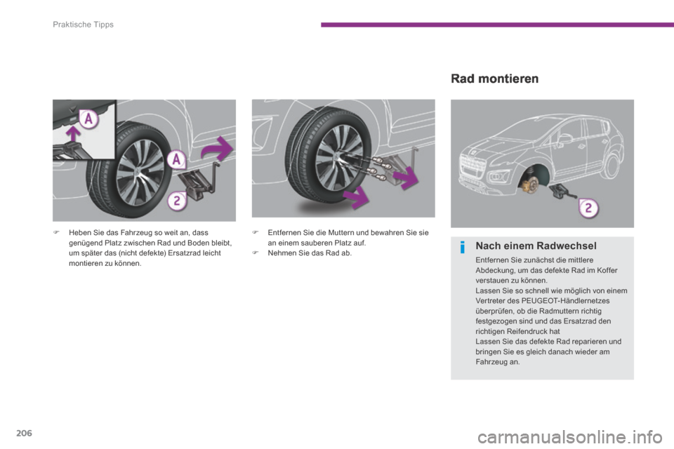 Peugeot 3008 Hybrid 4 2014  Betriebsanleitung (in German) Praktische Tipps
206
  Rad  montieren 
   Heben Sie das Fahrzeug so weit an, dass genügend Platz zwischen Rad und Boden bleibt, um später das (nicht defekte) Ersatzrad leicht montieren zu können