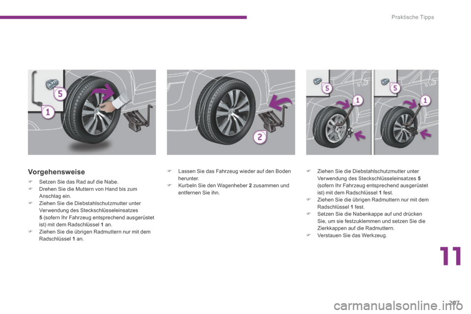 Peugeot 3008 Hybrid 4 2014  Betriebsanleitung (in German) 11
Praktische Tipps
207
  Vorgehensweise 
   Setzen Sie das Rad auf die Nabe.    Drehen Sie die Muttern von Hand bis zum Anschlag ein.    Ziehen Sie die Diebstahlschutzmutter unter Verwendung