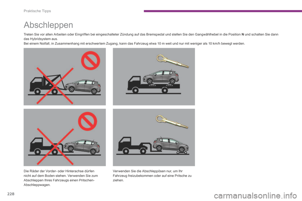 Peugeot 3008 Hybrid 4 2014  Betriebsanleitung (in German) Praktische Tipps
228
         Abschleppen  
  Treten Sie vor allen Arbeiten oder Eingriffen bei eingeschalteter Zündung auf das Bremspedal und stellen Sie den Gangwählhebel in die Position  N  und s