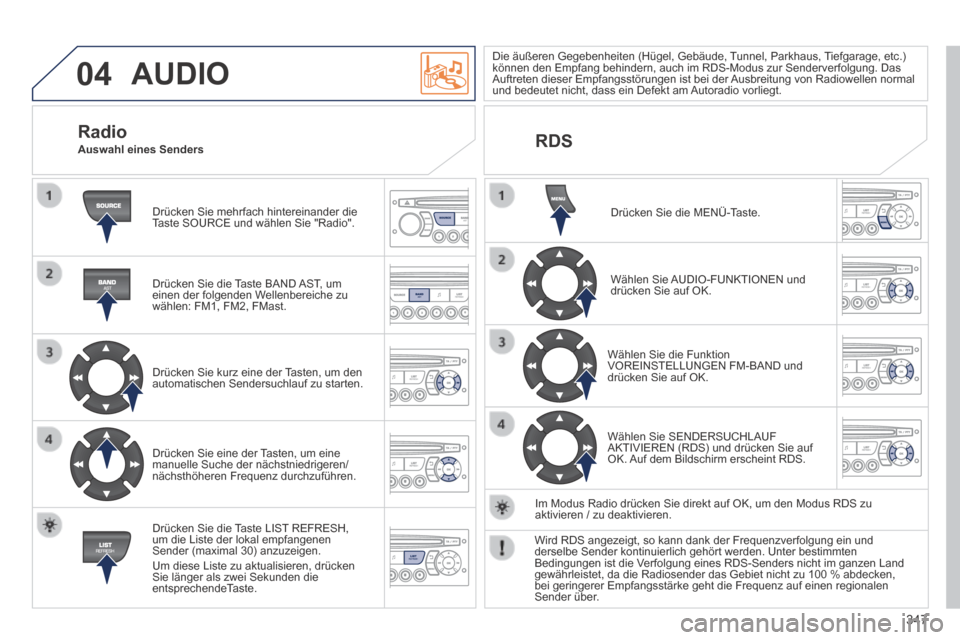 Peugeot 3008 Hybrid 4 2014 Betriebsanleitung (in German) 04
347
AUDIO
Drücken Sie mehrfach hintereinander die Taste SOURCE und wählen Sie "Radio".
Drücken Sie die Taste BAND AST, um einen der folgenden Wellenbereiche zu wählen: FM1, FM2, FMast. Peugeot 3008 Hybrid 4 2014 Betriebsanleitung (in German) 04
347
AUDIO
Drücken Sie mehrfach hintereinander die Taste SOURCE und wählen Sie "Radio".
Drücken Sie die Taste BAND AST, um einen der folgenden Wellenbereiche zu wählen: FM1, FM2, FMast.