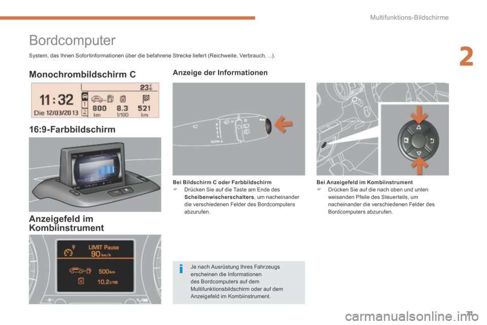 Peugeot 3008 Hybrid 4 2014  Betriebsanleitung (in German) 2
Multifunktions-Bildschirme71
  Monochrombildschirm  C  
  16:9-Farbbildschirm  
         Bordcomputer 
  Anzeige  der  Informationen  
Bei Bildschirm C oder Farbbildschirm   Drücken Sie auf die 