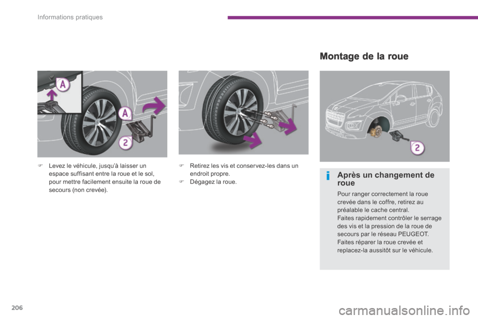 Peugeot 3008 Hybrid 4 2014  Manuel du propriétaire (in French) Informations pratiques
206
  Montage de la roue 
   Levez le véhicule, jusqu’à laisser un espace suffisant entre la roue et le sol, pour mettre facilement ensuite la roue de secours (non crevé