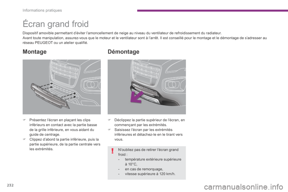 Peugeot 3008 Hybrid 4 2014  Manuel du propriétaire (in French) Informations pratiques
232
       Écran  grand  froid  
  Dispositif amovible permettant d’éviter l’amoncellement de neige au niveau du ventilateur de refroidissement du radiateur.  Avant toute 