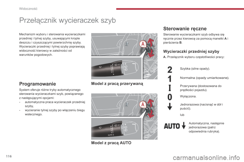 Peugeot 3008 Hybrid 4 2014  Instrukcja Obsługi (in Polish) Widoczność
116
         Przełącznik wycieraczek szyb 
  Sterowanie ręczne 
 Sterowanie wycieraczkami szyb odbywa się ręcznie przez kierowcę za pomocą manetki  A  i pierścienia  B . 
   Model