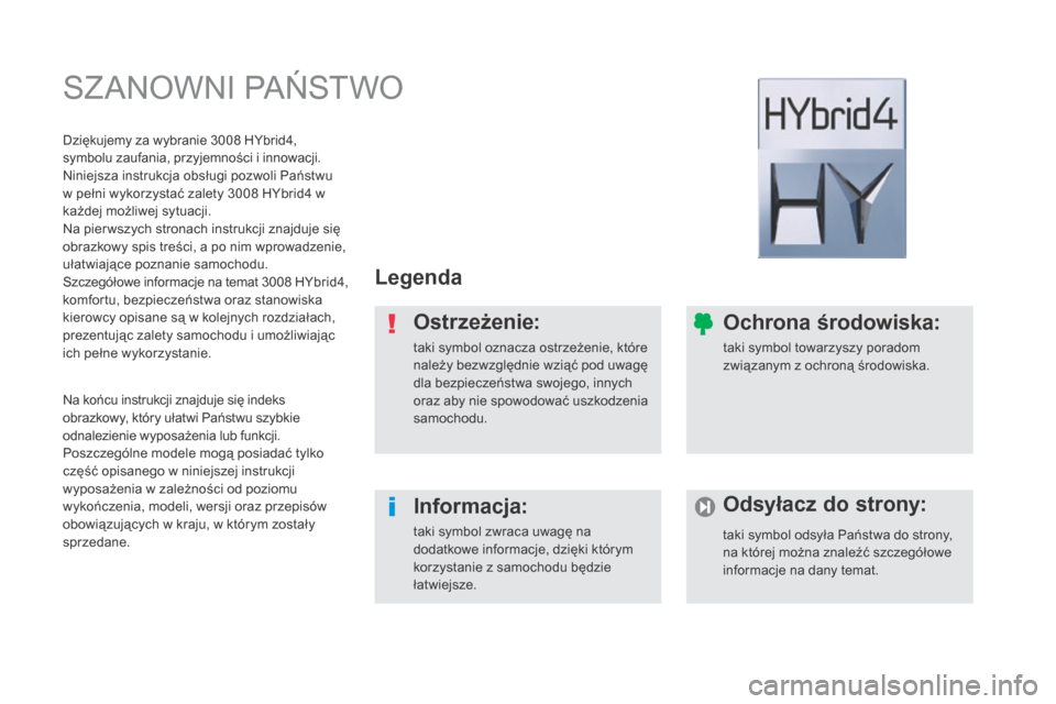 Peugeot 3008 Hybrid 4 2014  Instrukcja Obsługi (in Polish)  SZANOWNI PAŃSTWO  
  L e g e n d a   
  O s t r z e ż e n i e :  
 taki symbol oznacza ostrzeżenie, które należy bezwzględnie wziąć pod uwagę dla bezpieczeństwa swojego, innych oraz aby nie
