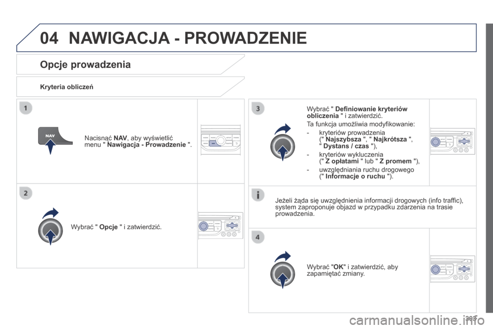Peugeot 3008 Hybrid 4 2014  Instrukcja Obsługi (in Polish) 04
303
Opcje prowadzenia 
  Kryteria obliczeń  
  Wybrać "  Opcje  " i zatwierdzić.  
  Wybrać " OK " i zatwierdzić, aby zapamiętać zmiany.   
  Wybrać "  Deﬁ niowanie kryteriów obliczenia 