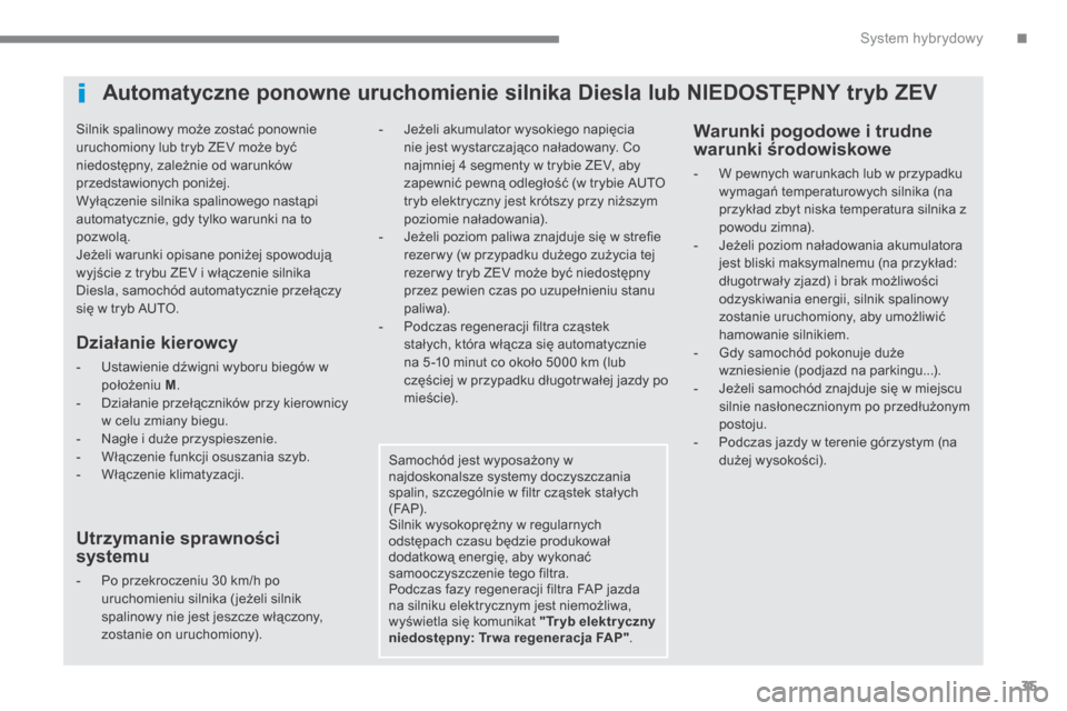 Peugeot 3008 Hybrid 4 2014  Instrukcja Obsługi (in Polish) .System hybrydowy35
  Silnik spalinowy może zostać ponownie uruchomiony lub tryb ZEV może być niedostępny, zależnie od warunków przedstawionych poniżej.  Wyłączenie silnika spalinowego nast