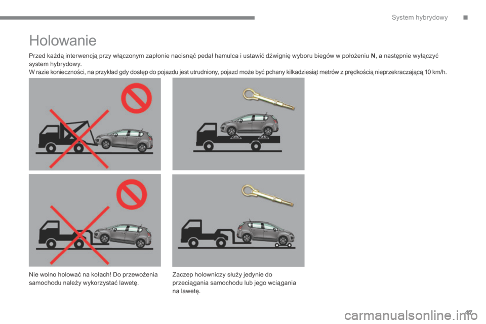 Peugeot 3008 Hybrid 4 2014  Instrukcja Obsługi (in Polish) .System hybrydowy47
         Holowanie  
  Przed każdą inter wencją przy włączonym zapłonie nacisnąć pedał hamulca i ustawić dźwignię wyboru biegów w położeniu  N , a następnie wyłąc