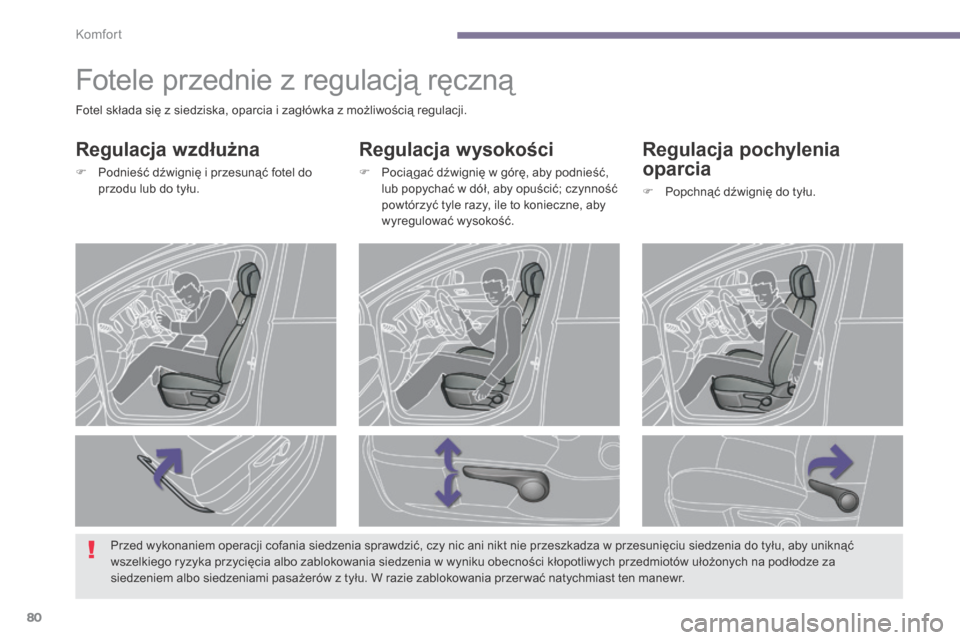 Peugeot 3008 Hybrid 4 2014  Instrukcja Obsługi (in Polish) Komfort
80
         Fotele przednie z regulacją ręczną 
  Regulacja wysokości 
   Pocią gać dźwignię w górę, aby podnieść, lub popychać w dół, aby opuścić; czynność powtórzyć t