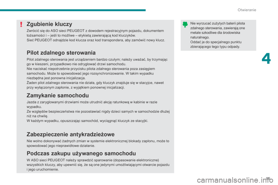 Peugeot 3008 Hybrid 4 2014  Instrukcja Obsługi (in Polish) 4
Otwieranie95
Nie wyrzucać zużytych baterii pilota zdalnego sterowania, zawierają one metale szkodliwe dla środowiska naturalnego.  Oddać je do specjalnego punktu zbierającego tego typu odpady.