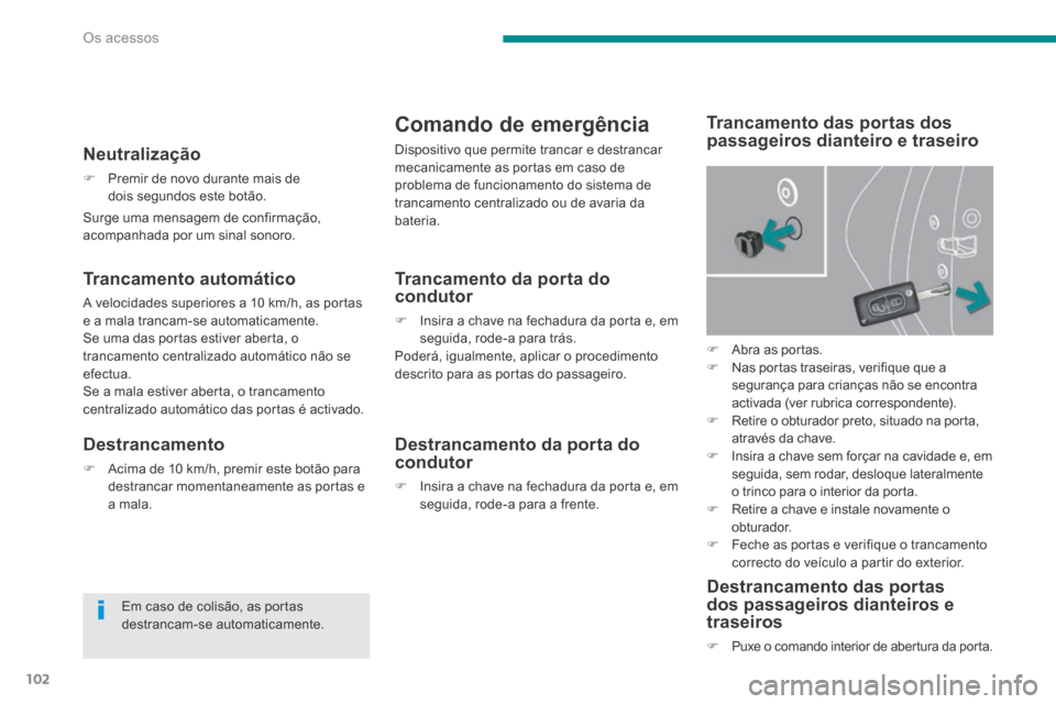 Peugeot 3008 Hybrid 4 2014  Manual do proprietário (in Portuguese) Os acessos
102
  Surge uma mensagem de confirmação, acompanhada por um sinal sonoro.  
  Neutralização 
   Premir de novo durante mais de dois segundos este botão.   
  Destrancamento 
   A