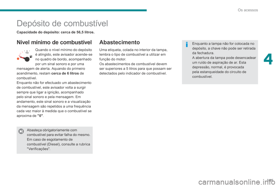 Peugeot 3008 Hybrid 4 2014  Manual do proprietário (in Portuguese) 4
Os acessos105
                           Depósito de combustível 
  Nível mínimo de combustível   Abastecimento 
 Quando o nível mínimo do depósito é atingido, este avisador acende-se no qu