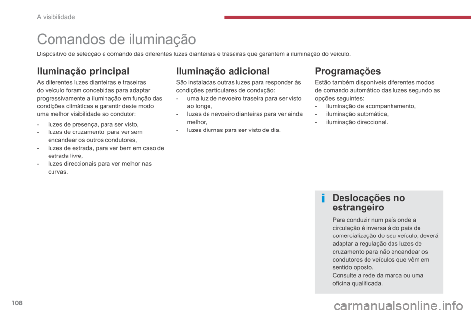 Peugeot 3008 Hybrid 4 2014  Manual do proprietário (in Portuguese) A visibilidade
108
               Comandos de iluminação 
  Iluminação  principal 
 As diferentes luzes dianteiras e traseiras do veículo foram concebidas para adaptar progressivamente a ilumina
