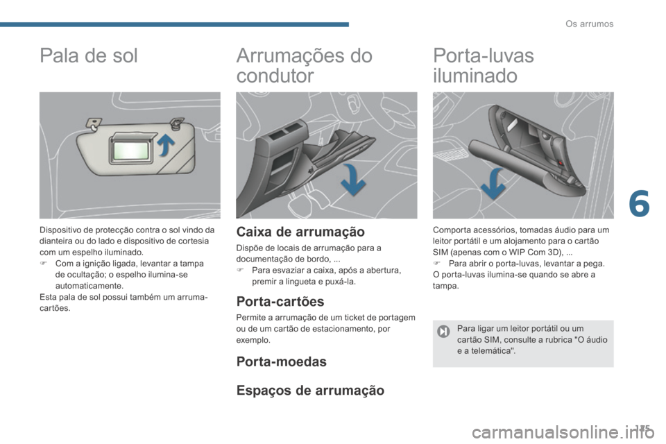 Peugeot 3008 Hybrid 4 2014  Manual do proprietário (in Portuguese) 6
Os arrumos125
      
Arrumações do 
condutor 
  Caixa  de  arrumação 
 Dispõe de locais de arrumação para a documentação de bordo, ...    Para esvaziar a caixa, após a abertura, premir 