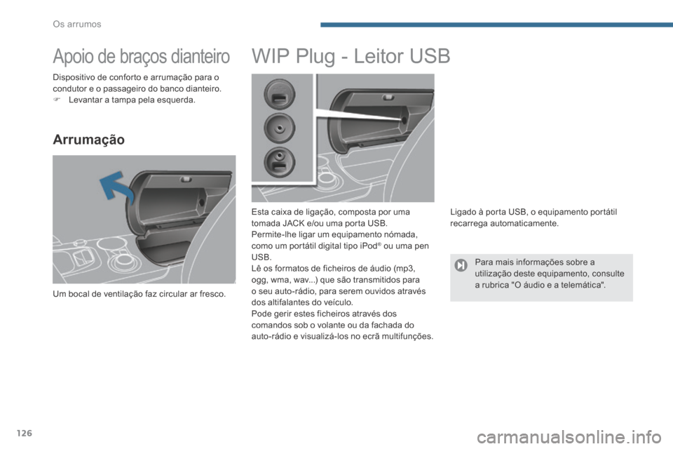 Peugeot 3008 Hybrid 4 2014  Manual do proprietário (in Portuguese) Os arrumos
126
         Apoio de braços dianteiro 
  Arrumação 
 Um bocal de ventilação faz circular ar fresco.  
               WIP Plug - Leitor USB 
  Esta caixa de ligação, composta por uma