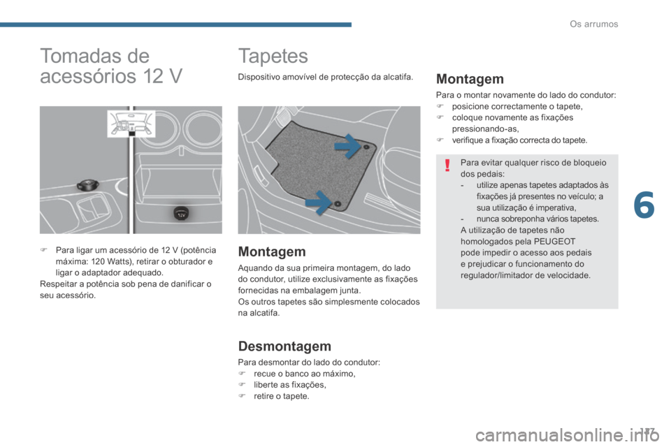 Peugeot 3008 Hybrid 4 2014  Manual do proprietário (in Portuguese) 6
Os arrumos127
         Ta p e t e s  
  Montagem 
 Para o montar novamente do lado do condutor:    posicione correctamente o tapete,    coloque novamente as fixações pressionando-as,    v
