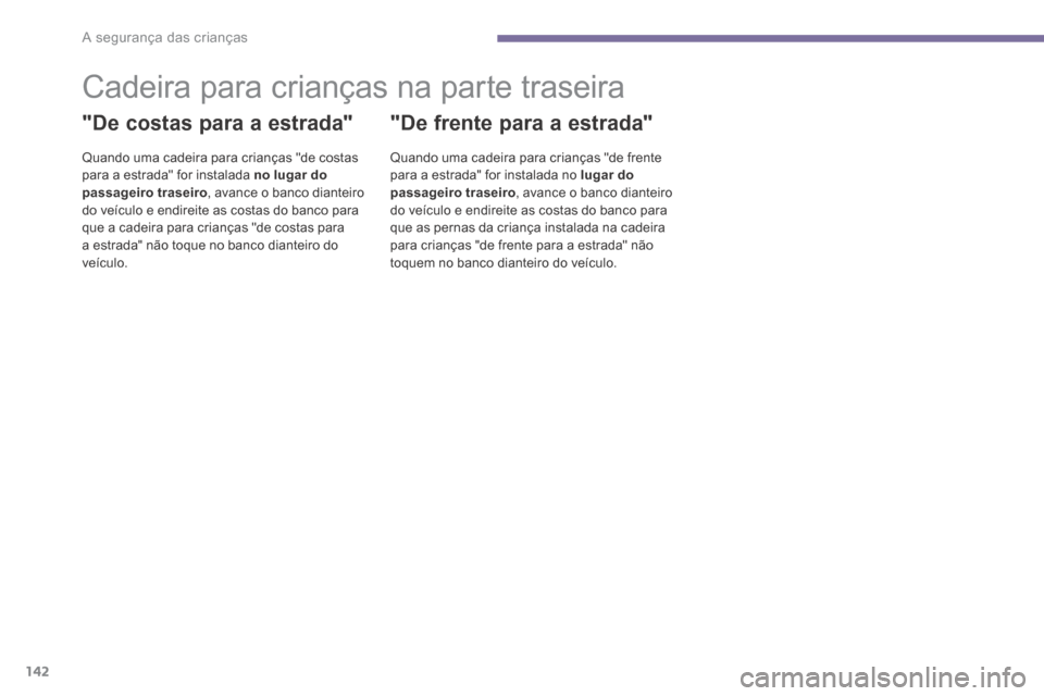 Peugeot 3008 Hybrid 4 2014  Manual do proprietário (in Portuguese) A segurança das crianças
142
            Cadeira para crianças na parte traseira 
  "De costas para a estrada" 
  Quando uma cadeira para crianças "de costas para a estrada" for instalada  no luga