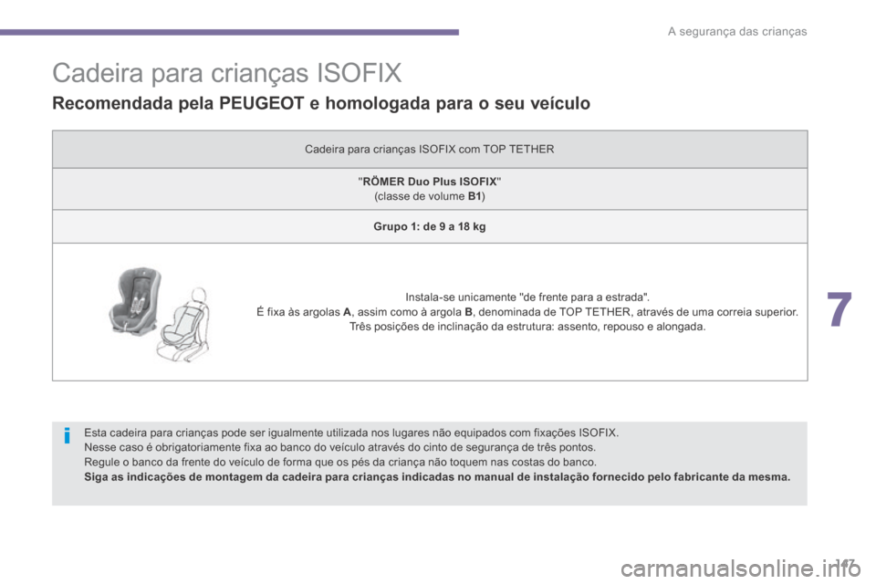 Peugeot 3008 Hybrid 4 2014  Manual do proprietário (in Portuguese) 7
A segurança das crianças147
                 Cadeira para crianças ISOFIX 
  Recomendada pela PEUGEOT e homologada para o seu veículo  
 Cadeira para crianças ISOFIX com TOP TETHER 
  " RÖMER 