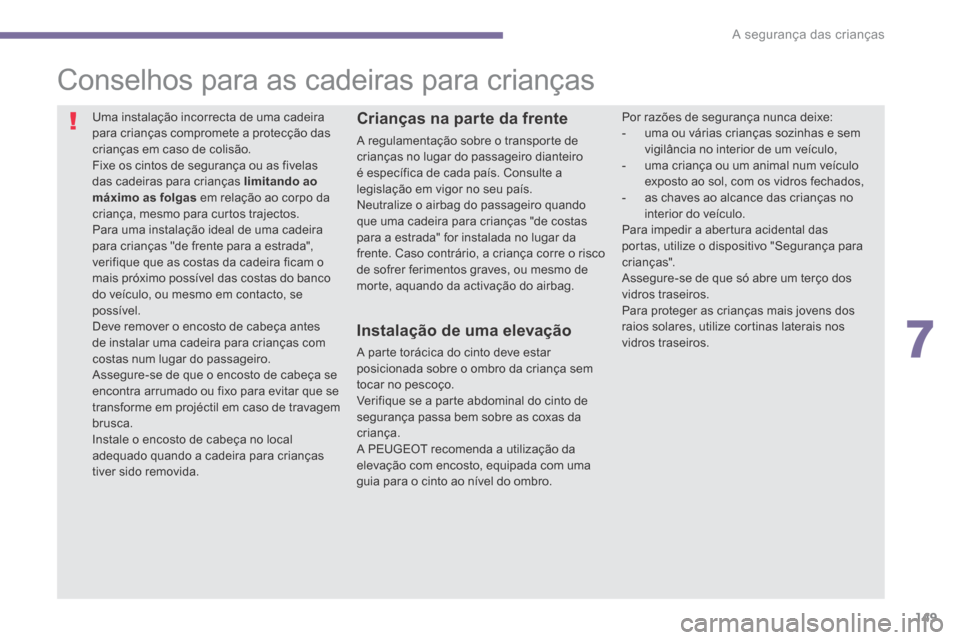 Peugeot 3008 Hybrid 4 2014  Manual do proprietário (in Portuguese) 7
A segurança das crianças149
          
Conselhos para as cadeiras para crianças 
 Uma instalação incorrecta de uma cadeira para crianças compromete a protecção das crianças em caso de colis