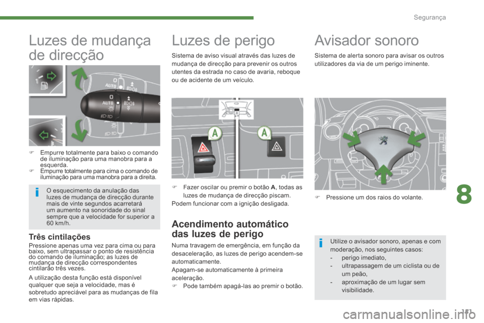 Peugeot 3008 Hybrid 4 2014  Manual do proprietário (in Portuguese) 8
Segurança151
       Luzes  de  perigo 
   Fazer oscilar ou premir o botão  A , todas as luzes de mudança de direcção piscam.   Podem funcionar com a ignição desligada. 
Acendimento automá