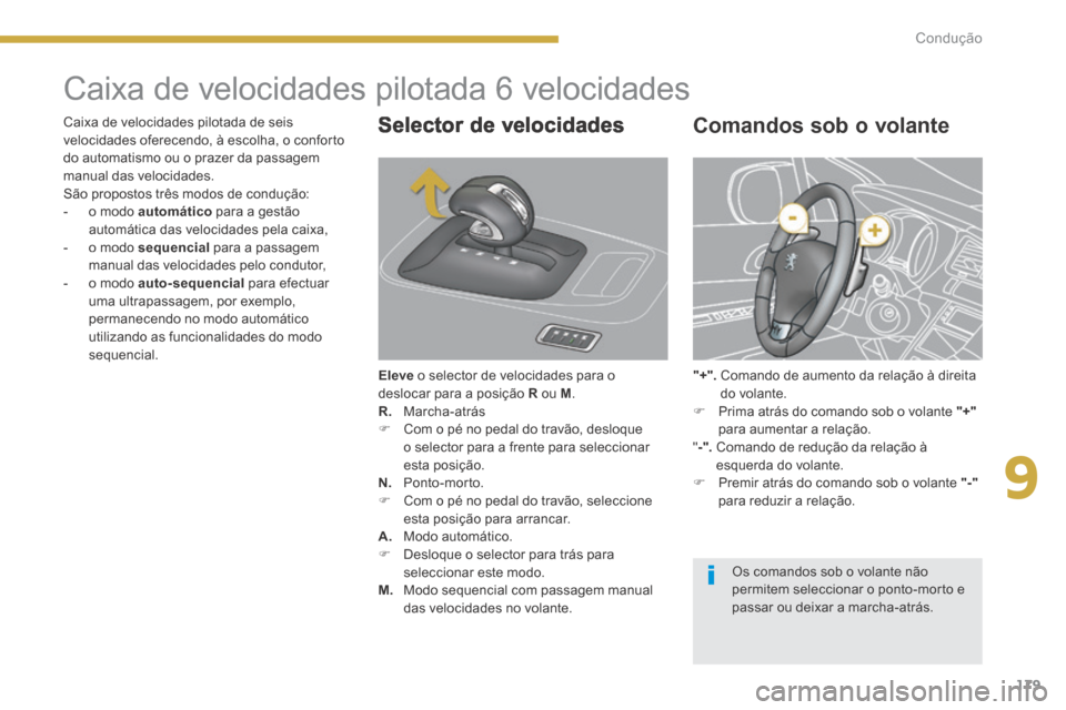 Peugeot 3008 Hybrid 4 2014  Manual do proprietário (in Portuguese) 9
179
Condução
               Caixa de velocidades pilotada   6 velocidades 
  Selector  de  velocidades 
Eleve  o selector de velocidades para o deslocar para a posição  R  ou  M . R.     Marcha-