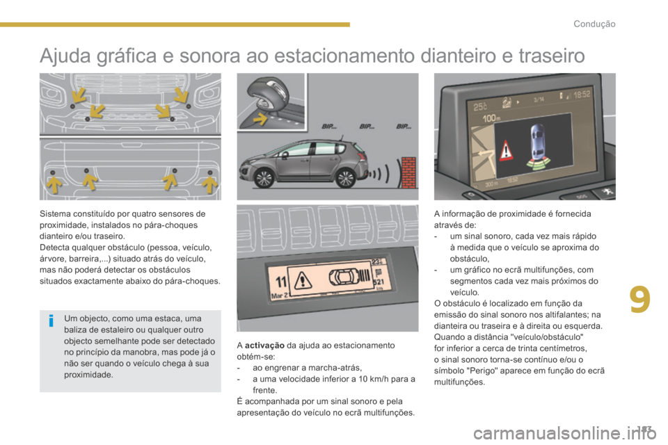 Peugeot 3008 Hybrid 4 2014  Manual do proprietário (in Portuguese) 9
183
Condução
            Ajuda gráﬁ ca e sonora ao estacionamento dianteiro e traseiro  
  A   activação  da ajuda ao estacionamento obtém-se:    -   ao  engrenar  a  marcha-atrás,   -   a 