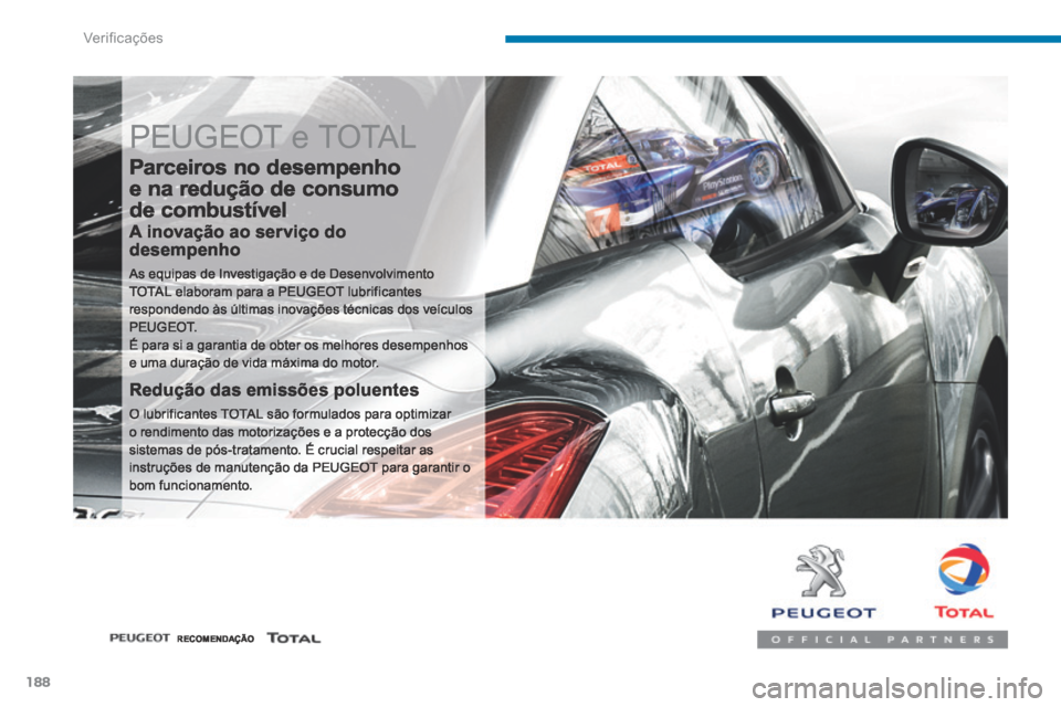 Peugeot 3008 Hybrid 4 2014  Manual do proprietário (in Portuguese) Verificações
188
 PEUGEOT e TOTAL 
  Parceiros  no  desempenho 
e na redução de consumo 
de combustível 
  A inovação ao serviço do desempenho 
 As equipas de Investigação e de Desenvolvimen