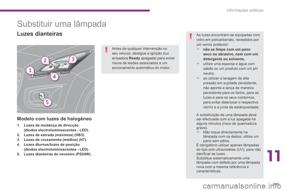 Peugeot 3008 Hybrid 4 2014 Manual do proprietário (in Portuguese) 11
Informações práticas209
Substituir uma lâmpada
Modelo com luzes de halogéneo
1. Luzes de mudança de direcção (diodos electroluminescentes - LED).2. Luzes de Peugeot 3008 Hybrid 4 2014 Manual do proprietário (in Portuguese) 11
Informações práticas209
Substituir uma lâmpada
Modelo com luzes de halogéneo
1. Luzes de mudança de direcção (diodos electroluminescentes - LED).2. Luzes de