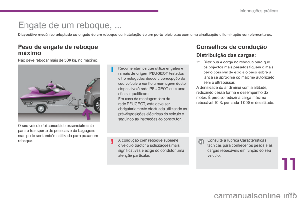 Peugeot 3008 Hybrid 4 2014  Manual do proprietário (in Portuguese) 11
Informações práticas229
     Engate  de  um  reboque,  ...  
  O seu veículo foi concebido essencialmente para o transporte de pessoas e de bagagens mas pode ser também utilizado para puxar um