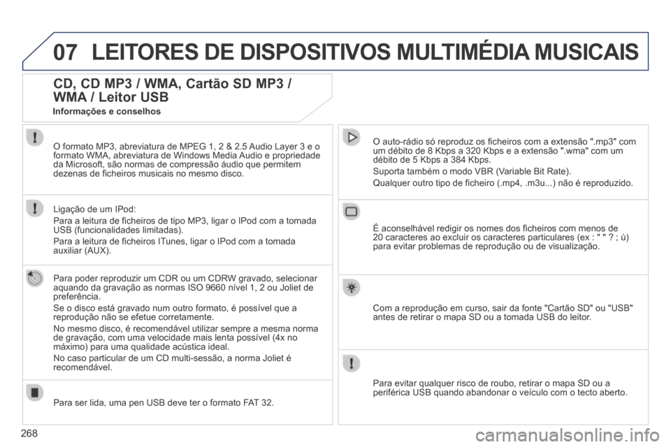 Peugeot 3008 Hybrid 4 2014  Manual do proprietário (in Portuguese) 07
268
 LEITORES DE DISPOSITIVOS MULTIMÉDIA MUSICAIS 
CD, CD MP3 / WMA, Cartão SD MP3 / 
WMA / Leitor USB 
  Para poder reproduzir um CDR ou um CDRW gravado, selecionar aquando da gravação as norm