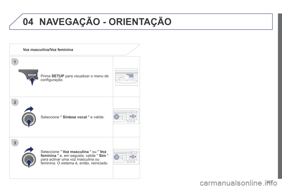 Peugeot 3008 Hybrid 4 2014  Manual do proprietário (in Portuguese) 04
307
   Voz  masculina/Voz  feminina  
  Prima   SETUP  para visualizar o menu de conﬁ guração.  
  Seleccione  "   Voz masculina  " ou "  Voz feminina  " e, em seguida, valide "  Sim   " para a