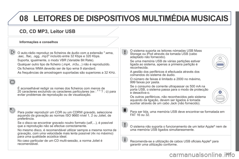 Peugeot 3008 Hybrid 4 2014  Manual do proprietário (in Portuguese) 08
325
  CD, CD MP3, Leitor USB 
  O auto-rádio reproduz os ﬁ cheiros de áudio com a extensão ".wma, .aac, .ﬂ ac, .ogg, .mp3" incluído entre 32 Kbps e 320 Kbps. 
 Suporta, igualmente, o modo V