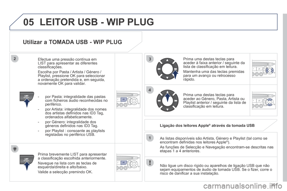 Peugeot 3008 Hybrid 4 2014  Manual do proprietário (in Portuguese) 05
351
  Utilizar a TOMADA USB - WIP PLUG 
  Prima brevemente LIST para apresentar a classiﬁ cação escolhida anteriormente. 
 Navegue na lista com as teclas de esquerda/direita e alto/baixo. 
 Val