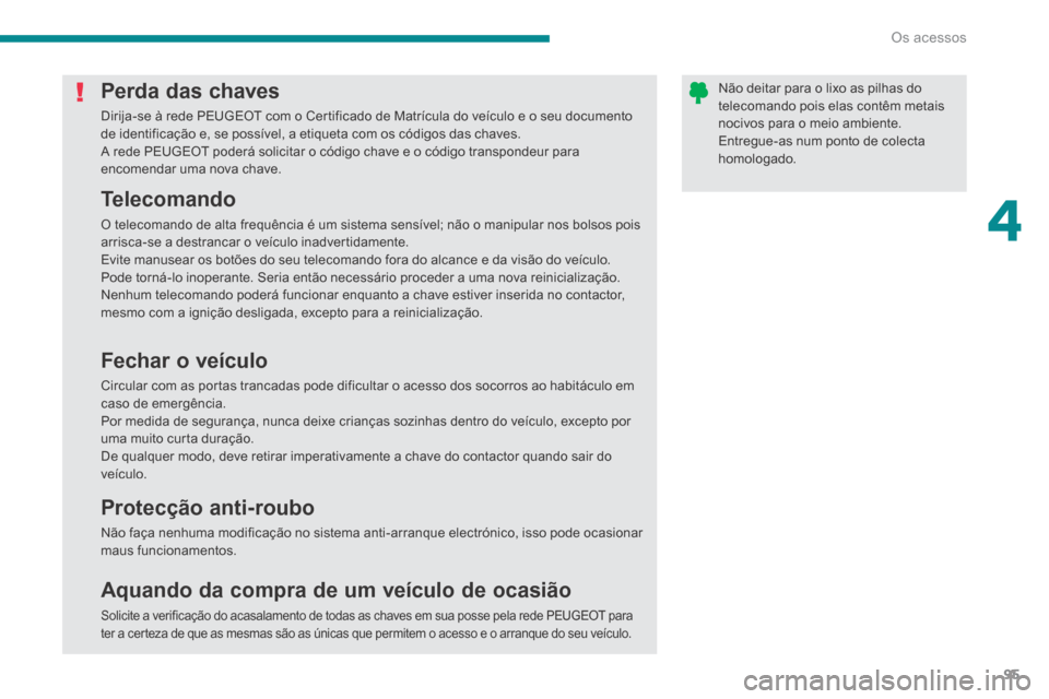 Peugeot 3008 Hybrid 4 2014  Manual do proprietário (in Portuguese) 4
Os acessos95
Não deitar para o lixo as pilhas do telecomando pois elas contêm metais nocivos para o meio ambiente.  Entregue-as num ponto de colecta homologado. 
Perda das chaves 
 Dirija-se à re