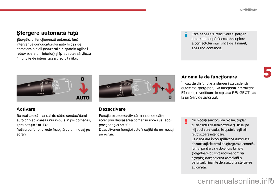 Peugeot 3008 Hybrid 4 2014  Manualul de utilizare (in Romanian) 5
Vizibilitate
119
   
 
 
 
 
 
 
 
 
 
 
 
Ştergere automată faţă 
 
Ştergătorul funcţionează automat, fără 
intervenţia conducătorului auto în caz de 
detectare a ploii (senzorul din s