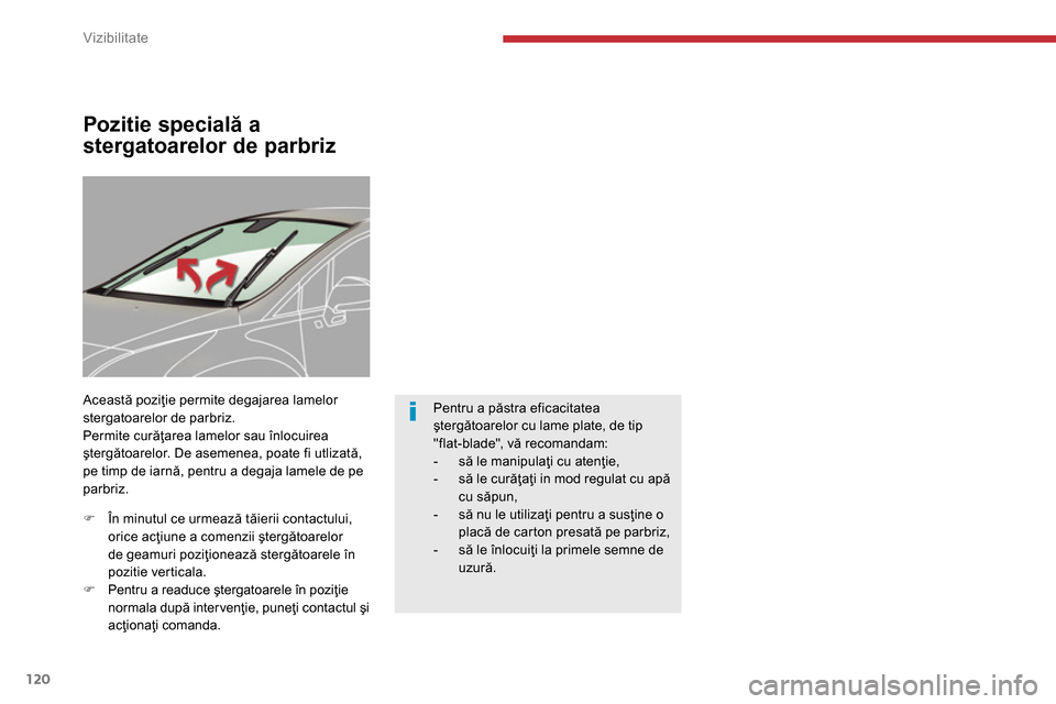 Peugeot 3008 Hybrid 4 2014  Manualul de utilizare (in Romanian) Vizibilitate
120
   
 
 
 
 
 
 
 
 
Pozitie specială a 
stergatoarelor de parbriz 
  Această poziţie permite degajarea lamelor 
stergatoarelor de parbriz. 
  Permite curăţarea lamelor sau înloc
