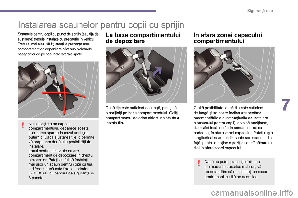 Peugeot 3008 Hybrid 4 2014  Manualul de utilizare (in Romanian) 7
Siguranţă copii
143
  Instalarea scaunelor pentru copii cu sprijin  
 
 
Dacă tija este suficient de lungă, puteţi să 
o sprijiniţi pe baza compartimentului. Goliţi 
compartimentul de orice 