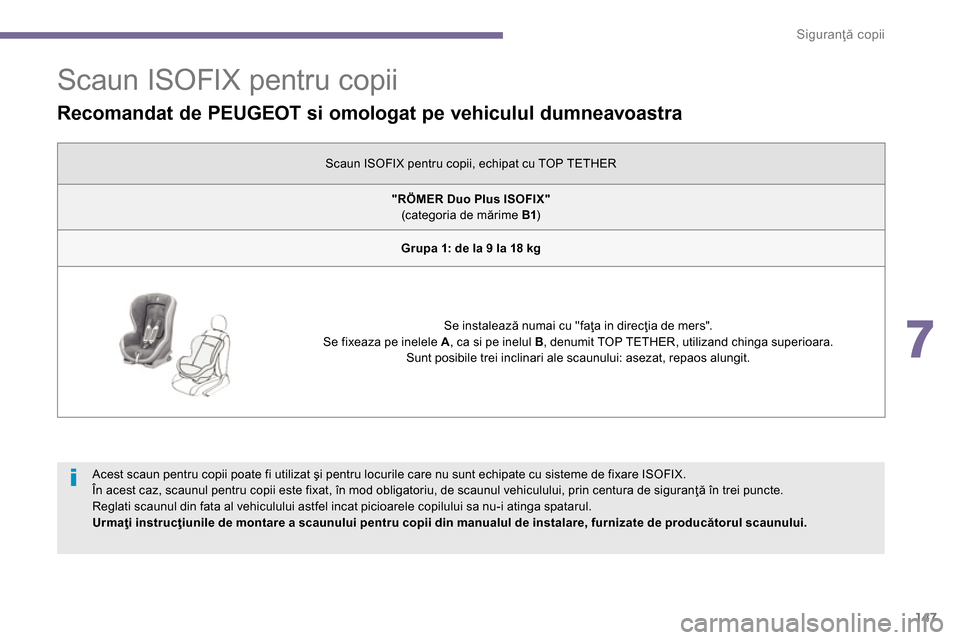 Peugeot 3008 Hybrid 4 2014  Manualul de utilizare (in Romanian) 7
Siguranţă copii
147
   
 
 
 
 
 
 
 
 
 
 
 
 
 
 
 
Scaun ISOFIX pentru copii 
 
 
Recomandat de PEUGEOT si omologat pe vehiculul dumneavoastra  
 
Scaun ISOFIX pentru copii, echipat cu TOP TETH