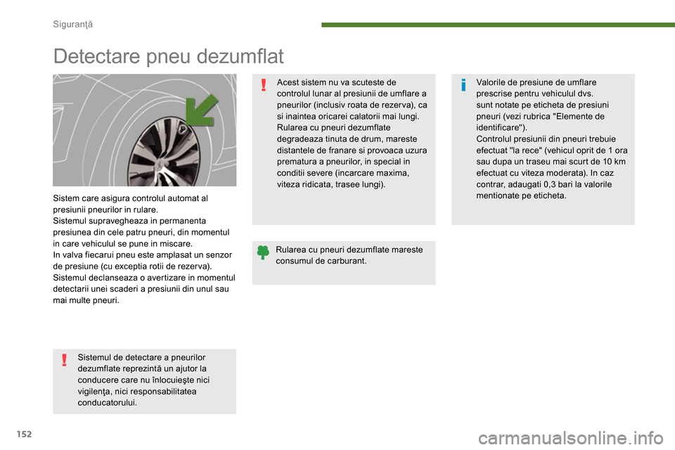 Peugeot 3008 Hybrid 4 2014  Manualul de utilizare (in Romanian) Siguranţă
152
   
 
 
 
 
 
 
 
Detectare pneu dezumﬂ at  
 
 
Sistem care asigura controlul automat al 
presiunii pneurilor in rulare. 
  Sistemul supravegheaza in permanenta 
presiunea din cele 