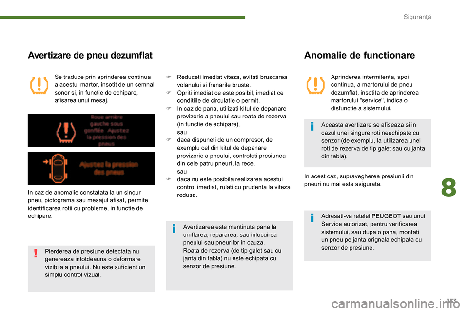 Peugeot 3008 Hybrid 4 2014  Manualul de utilizare (in Romanian) 8
Siguranţă
153
   
Avertizare de pneu dezumflat 
 
 
Se traduce prin aprinderea continua 
a acestui martor, insotit de un semnal 
sonor si, in functie de echipare, 
afisarea unui mesaj.  
   
In ca
