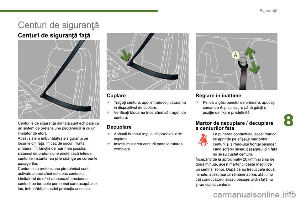 Peugeot 3008 Hybrid 4 2014  Manualul de utilizare (in Romanian) 8
Siguranţă
157
   
Martor de necuplare / decuplare 
a centurilor fata     
 
 
 
 
 
 
 
 
 
Cuplare 
 
 
 
�) 
 Tr a g eţi centura, apoi introduceţi catarama 
in dispozitivul de cuplare. 
   
�)