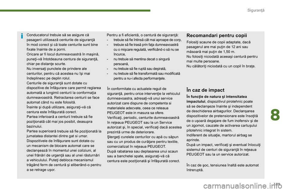 Peugeot 3008 Hybrid 4 2014  Manualul de utilizare (in Romanian) 8
Siguranţă
159
   
 
 
 
 
 
În caz de şoc, tensiunea înaltă este automat 
întreruptă.      
 
 
 
Conducatorul trebuie să se asigure că 
pasagerii utilizează centurile de siguranţă 
în